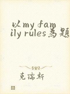 以my family rules为题的英语作文 以my family rules为题的英语作文