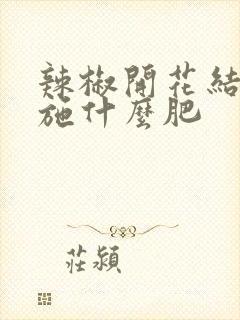 辣椒开花结果期施什么肥