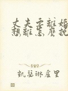 丈夫要离婚我不想离怎么挽回 丈夫要离婚我不想离怎么挽回