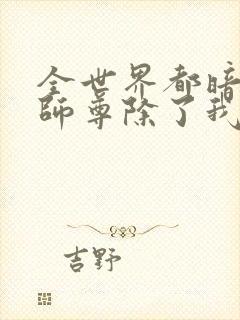 全世界都暗恋我师尊除了我笔趣阁