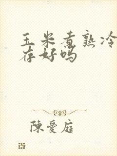 玉米煮熟冷冻保存好吗