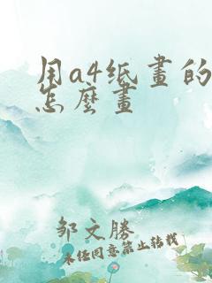 用a4纸画的画怎么画 用a4纸画的画怎么画