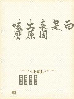 咳出来是白痰什么原因