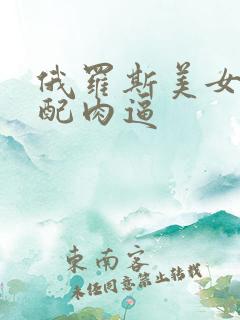 俄罗斯美女性操配肉逼