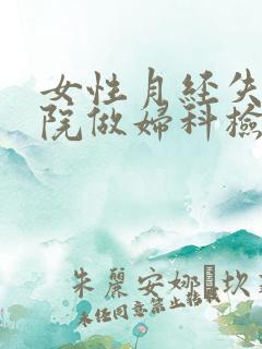 女性月经失调医院做妇科检查项目