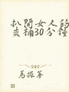 扒开女人的屁股爽桶30分钟