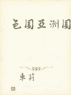 色图亚洲图片 色图亚洲图片