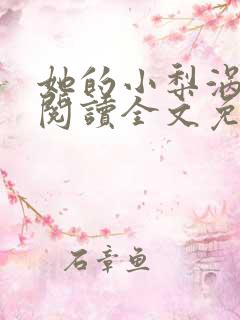 她的小梨涡免费阅读全文免费阅读正版