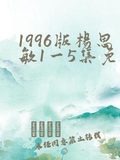 1996版杨思敏1一5集免费播放