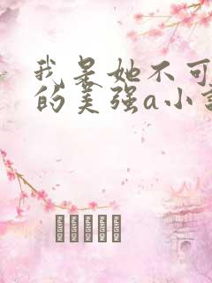 我是她不可告人的美强a小说全文免费阅读 我是她不可告人的美强a小说全文免费阅读