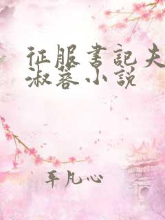 征服书记夫人李淑蓉小说 征服书记夫人李淑蓉小说