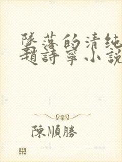 坠落的清纯校花赵诗宁小说全文下载