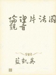 伦理片法国在线观看