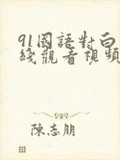 91国语对白在线观看视频