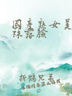 国产熟女美腿丝袜露脸
