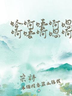哈啊唔啊嗯啊哈啊唔啊嗯啊啊啊啊h