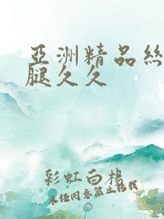 亚洲精品丝袜美腿久久
