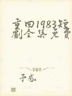 重回1983短剧全集免费观看高清