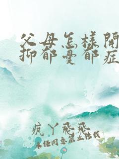 父母怎样开导有抑郁忧郁症的女儿