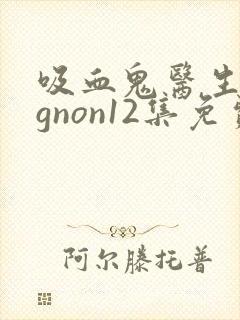 吸血鬼医生mignon12集免费观看 吸血鬼医生mignon12集免费观看