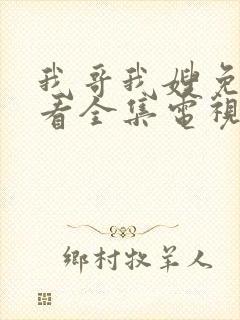 我哥我嫂免费收看全集电视剧 我哥我嫂免费收看全集电视剧