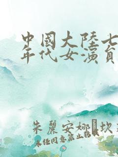 中国大陆七八十年代女演员表 中国大陆七八十年代女演员表