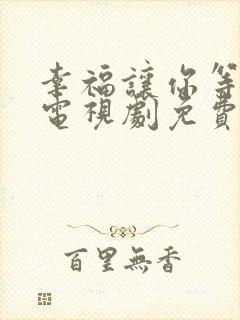 幸福让你等等我电视剧免费观看 幸福让你等等我电视剧免费观看