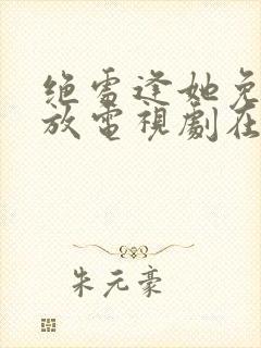 绝处逢她免费播放电视剧在线观看