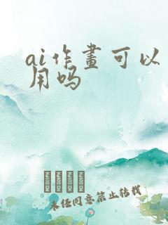 ai作画可以商用吗 ai作画可以商用吗
