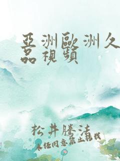亚洲欧洲久久精品视频