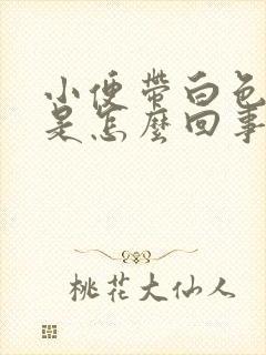 小便带白色液体是怎么回事