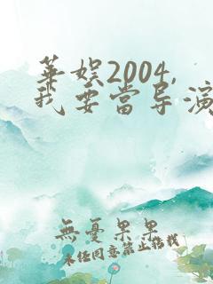 华娱2004,我要当导演笔趣阁