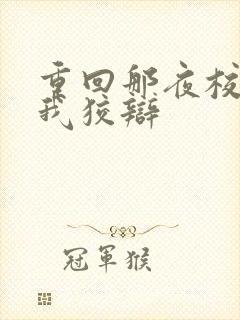 重回那夜校花听我狡辩 重回那夜校花听我狡辩
