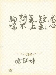 胸闷气短,感觉喘不上气心慌