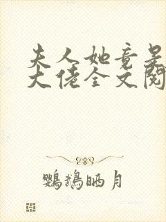夫人她竟是全能大佬全文阅读 夫人她竟是全能大佬全文阅读
