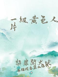 一级黄色人与兽片 一级黄色人与兽片
