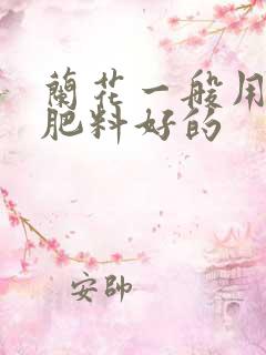 兰花一般用什么肥料好的