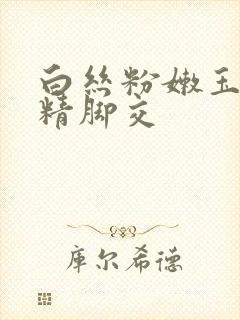 白丝粉嫩玉足夹精脚交