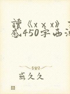 读《xⅹx》有感450字西游记