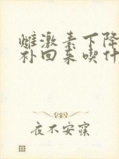 雌激素下降怎么补回来吃什么药