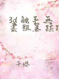 3d 触手 无尽 粗暴 蹂躏 h