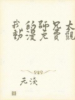 我的师兄太强了动漫免费观看完整版 我的师兄太强了动漫免费观看完整版