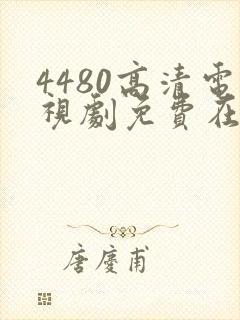 4480高清电视剧免费在线看