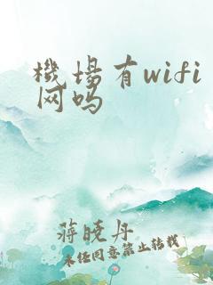 机场有wifi网吗 机场有wifi网吗