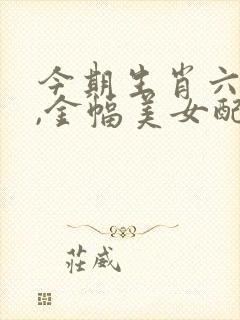 今期生肖六六来,金幅美女配秀才是什么生肖 今期生肖六六来,金幅美女配秀才是什么生肖
