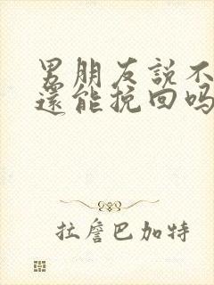 男朋友说不爱了还能挽回吗