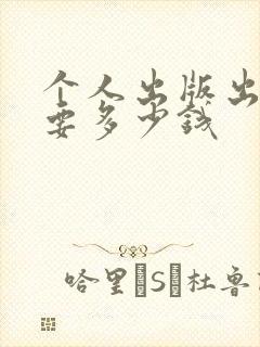 个人出版出书需要多少钱