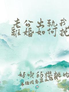 老公出轨我不想离婚如何挽回 老公出轨我不想离婚如何挽回