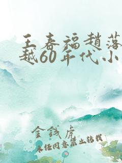 王春福赵落雪穿越60年代小说 王春福赵落雪穿越60年代小说