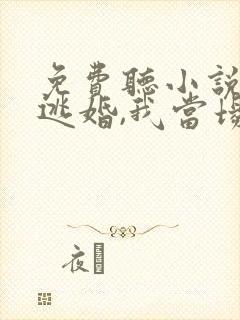 免费听小说渣男逃婚,我当场改嫁了 免费听小说渣男逃婚,我当场改嫁了